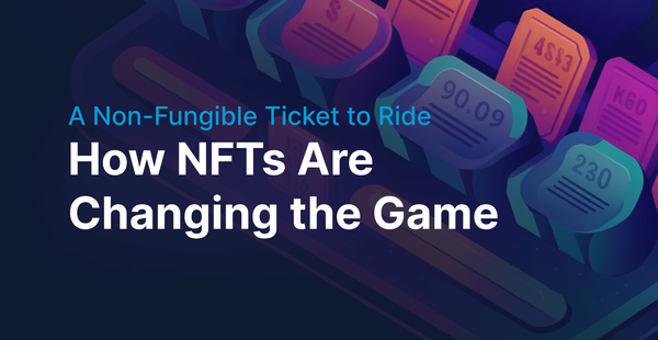 A Non-Fungible Ticket to Ride: How NFTs Are Changing the Game