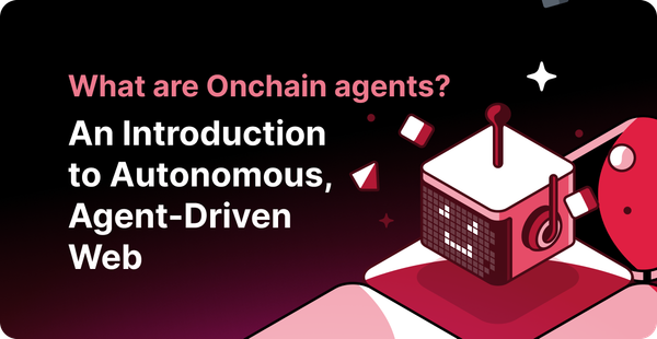 What are Onchain Agents: An Introduction to Autonomous, Agent-Driven Web