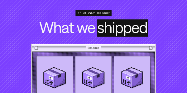 Q1 2026: Everything We Shipped